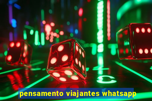 pensamento viajantes whatsapp